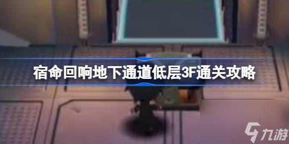 宿命回响地下通道低层3F通关攻略,宿命回响地下通道低层3F怎么过