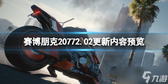 《赛博朋克2077》2.02更新内容预览 2.02版本将更新什么？