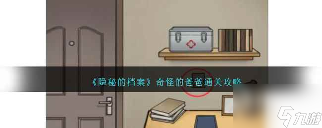 《隐秘的档案》奇怪的爸爸通关攻略