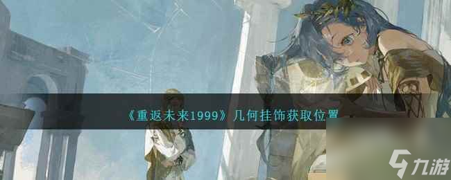 《重返未来1999》几何挂饰获取位置