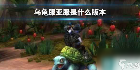 《魔兽世界》乌龟服亚服版本介绍