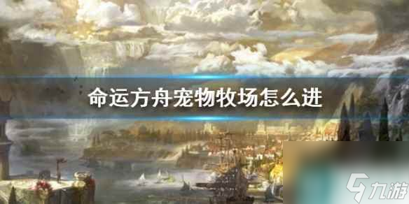 《命运方舟》宠物牧场进入方法介绍