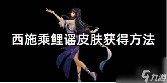 王者荣耀西施乘鲤谣皮肤获得方法