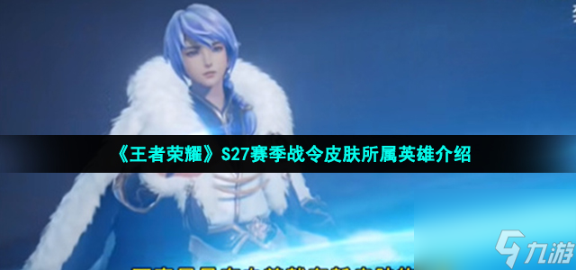王者荣耀s27赛季战令皮肤是谁的_S27赛季战令皮肤所属英雄介绍