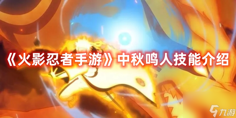 《<a id='link_pop' class='keyword-tag' href='https://www.9game.cn/hyrz/'>火影忍者手游</a>》中秋鸣人技能介绍