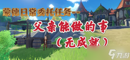 【<a id='link_pop' class='keyword-tag' href='https://www.9game.cn/yuanshen/'>原神</a>】蒙德日常委托任务——父亲能做的事