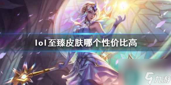 《lol》至臻皮膚高性價比推薦