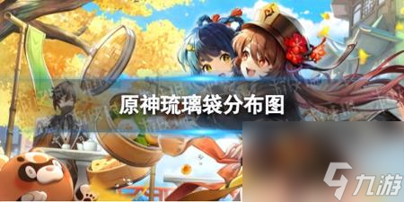 <a linkid=335545>琉璃</a>袋在哪里采（<a id='link_pop' class='keyword-tag' href='http://qicyb.cn/yuanshen/'>原神</a>琉璃袋位置一覽）