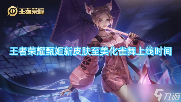 王者荣耀甄姬新皮肤至美化雀舞上线时间