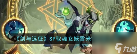 剑与远征SP驭魂女妖雪米拉怎么玩