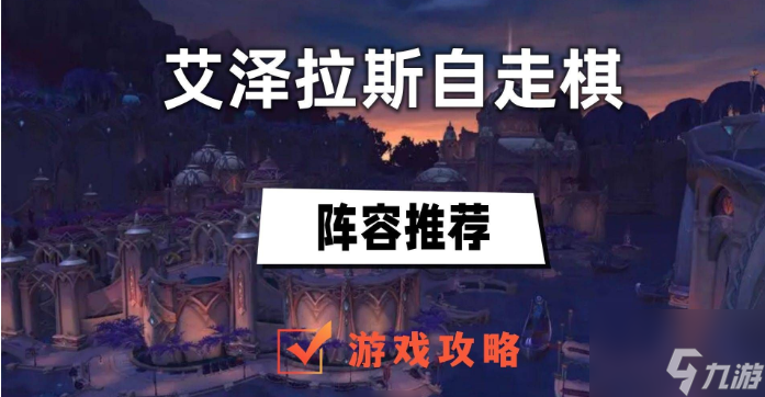 艾泽拉斯自走棋阵容推荐 艾泽拉斯自走棋阵容推荐一览