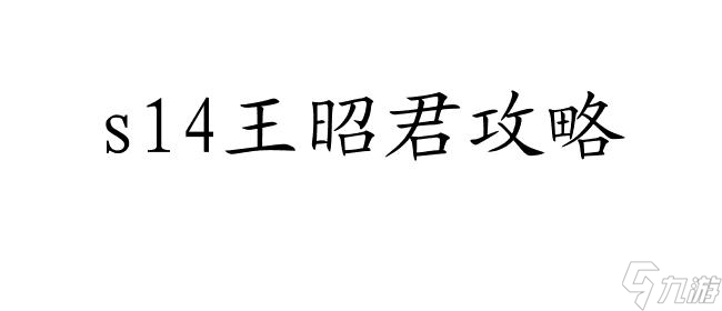 王昭君攻略s14怎么玩,快速掌握玩法技巧！