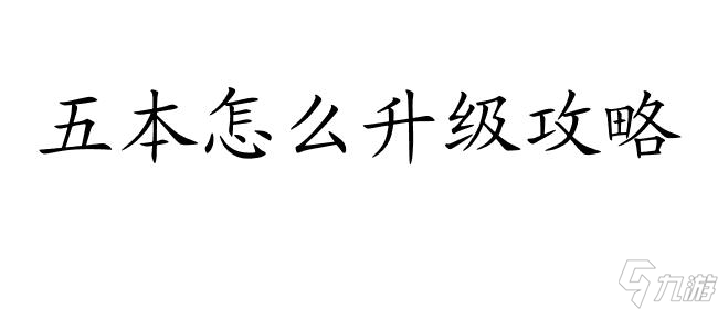 五本怎么升級攻略-最全面的五本英雄升級技巧分享