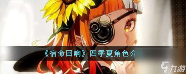 宿命回响四季夏如何样-四季夏角色详细介绍「知识库」