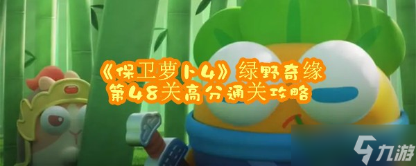 《保卫萝卜4》绿野奇缘第48关高分通关攻略
