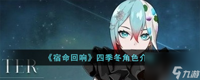 宿命回响四季冬如何样-四季冬角色详细介绍「干货」