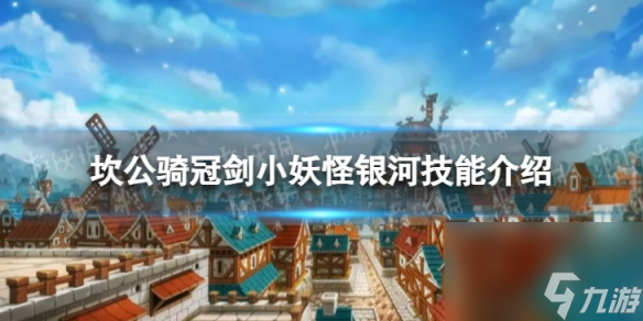 《坎公骑冠剑》小妖怪银河怎么样 小妖怪银河技能详解