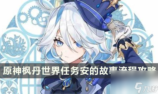 原神4.0枫丹世界任务安的故事任务攻略