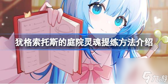 <a id='link_pop' class='keyword-tag' href='https://www.9game.cn/yog/'>犹格索托斯的庭院</a>灵魂怎么练,犹格索托斯的庭院灵魂提练方法介绍