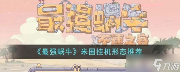 最强蜗牛米国挂机推荐什么形态