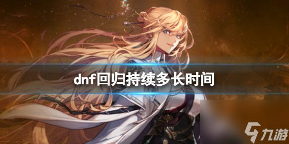 《dnf》回归持续时间介绍