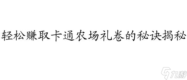 卡通农场怎么赚礼卷攻略 - 专属技巧揭秘 