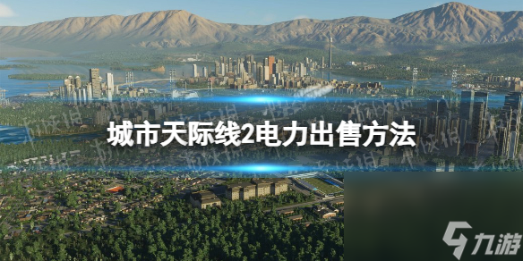 《城市天際線2》電力怎樣出售？ 電力出售辦法