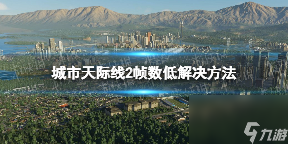 《城市天際線2》幀數(shù)低怎么辦？ 幀數(shù)低解決方法