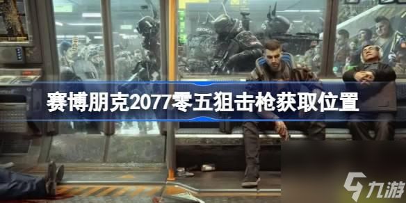 赛博朋克2077零五狙击枪如何拿-赛博朋克2077零五狙击枪获取位置