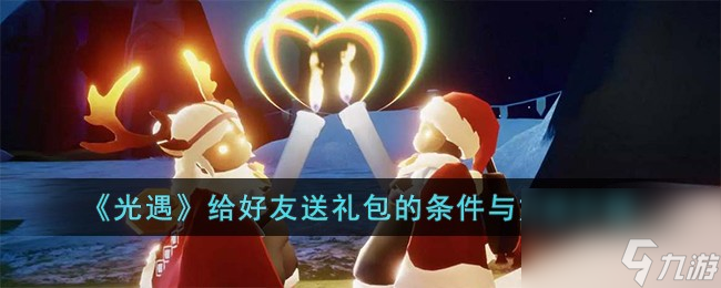 光遇给好友送礼包需要满足什么条件-给好友送礼包的条件与方法介绍