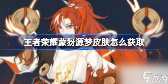 王者荣耀蒙犽源梦皮肤获取方法攻略