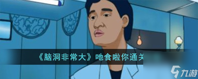 脑洞非常大吔食啦你怎么过-吔食啦你通关攻略