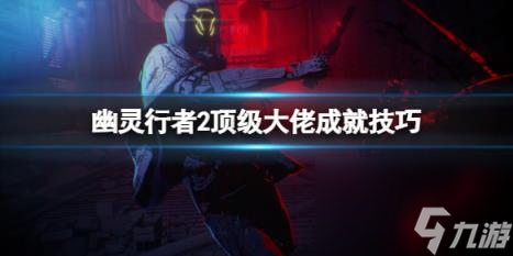 幽靈行者2頂級大佬成就技巧 頂級大佬怎么達成？