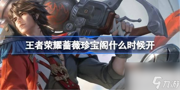 王者荣耀蔷薇珍宝阁开启时间详情