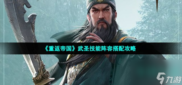 重返帝国武圣怎么加点 武圣技能阵容搭配攻略