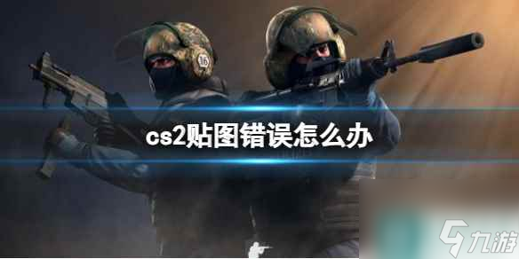 《cs2》贴图错误解决方法
