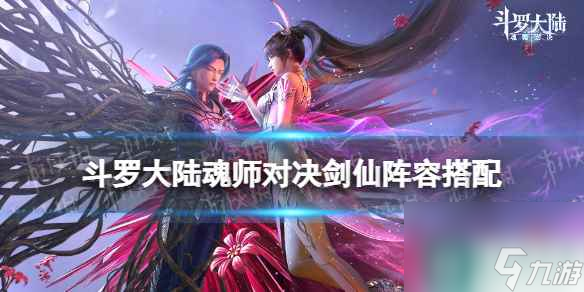 《斗羅大陸魂師對決》劍仙陣容搭配 劍仙陣容怎么搭