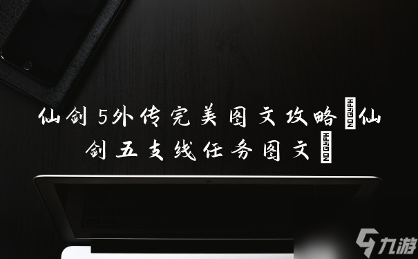 仙劍5外傳完美圖文攻略(仙劍五支線任務(wù)圖文)