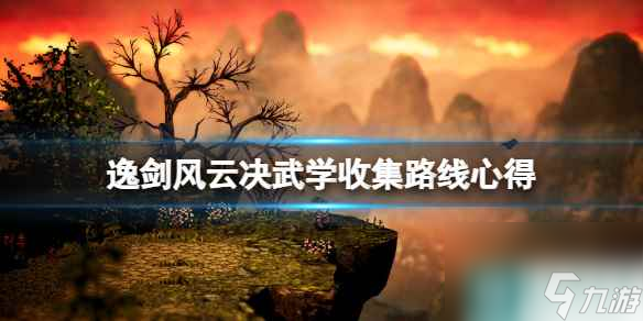 《逸剑风云决》武学收集路线心得 武学最强的是什么？