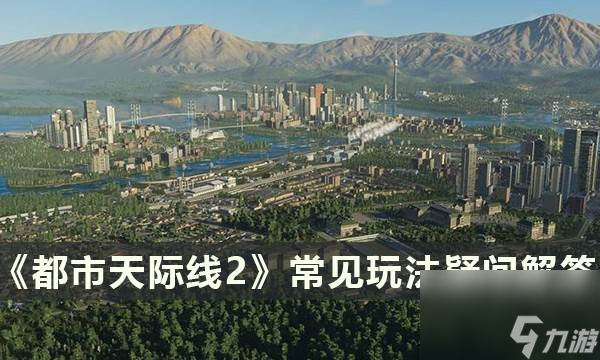 《都市天际线2》常见玩法疑问解答 进阶游戏玩法问题