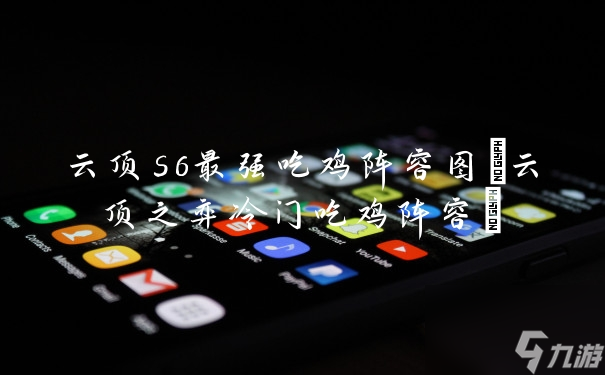 云顶s6最强吃鸡阵容图(云顶之弈冷门吃鸡阵容)