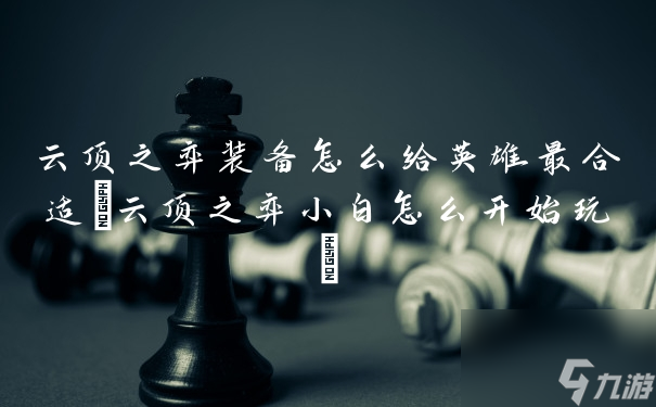 云顶之弈装备怎么给英雄最合适(云顶之弈小白怎么开始玩)