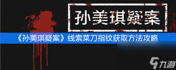 《孙美琪疑案》线索菜刀指纹获取方法攻略