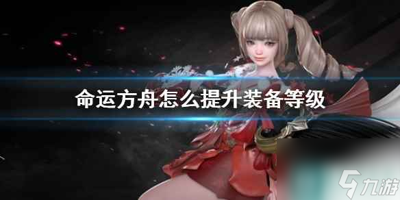 《命运方舟》提升装备等级方法介绍