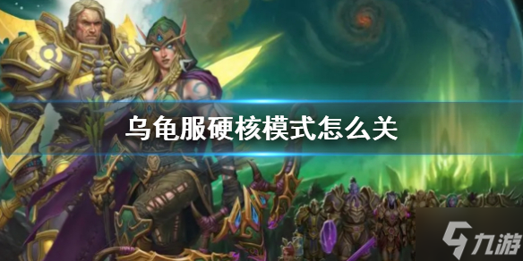 《wow》乌龟服硬核模式怎么关？乌龟服硬核模式关闭方法呈上