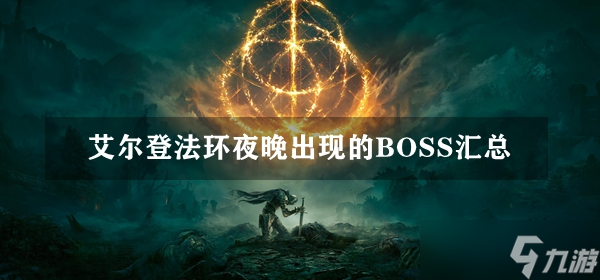 艾尔登法环夜晚出现的BOSS汇总