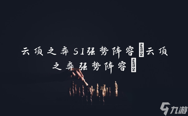 云顶之弈s1强势阵容(云顶之弈强势阵容)