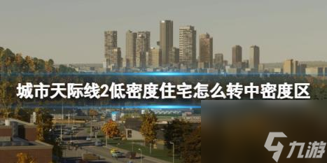 城市天際線2低密度住宅怎么轉(zhuǎn)中密度區(qū)？