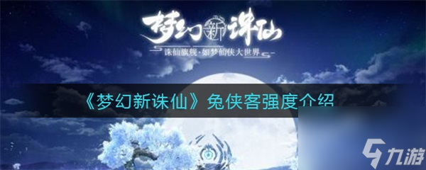 侠客强度说明 梦幻新诛仙兔侠客强度介绍