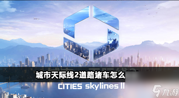 城市天际线2道路堵车怎么解决